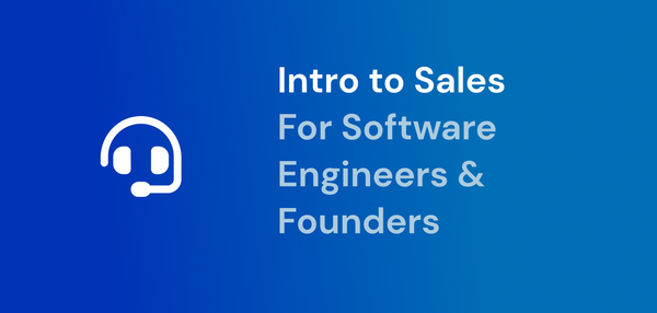 An introduction to sales for software engineers & founders